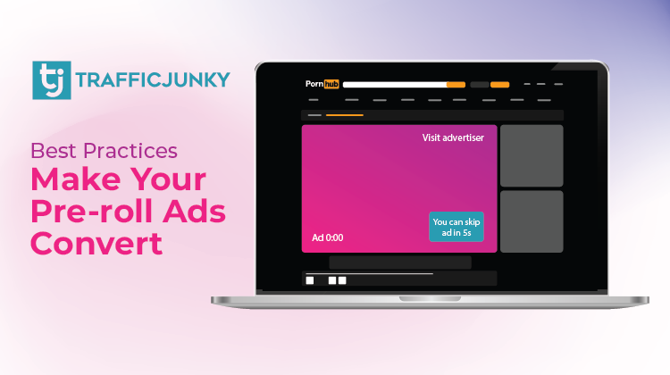 TrafficJunky's Best Practices to Make Your Pre-roll Ads Convert