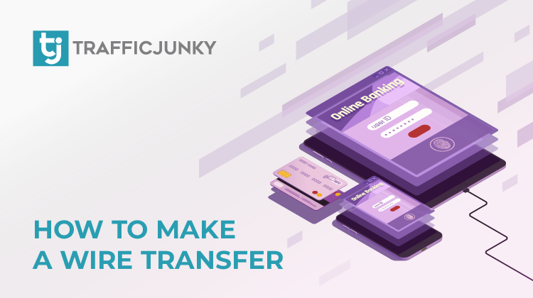 How to make a wire transfer payment with TrafficJunky.