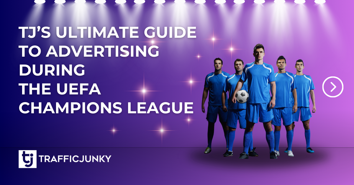 TrafficJunky's Guide to Advertising During the UEFA Champions League