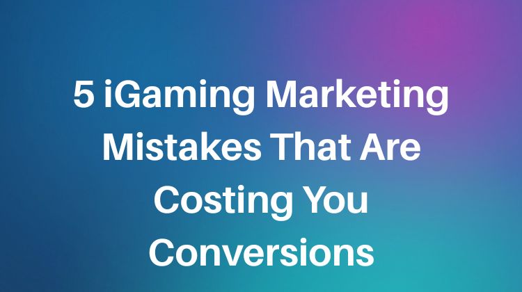 5 igaming marketing mistakes that are costing you conversions