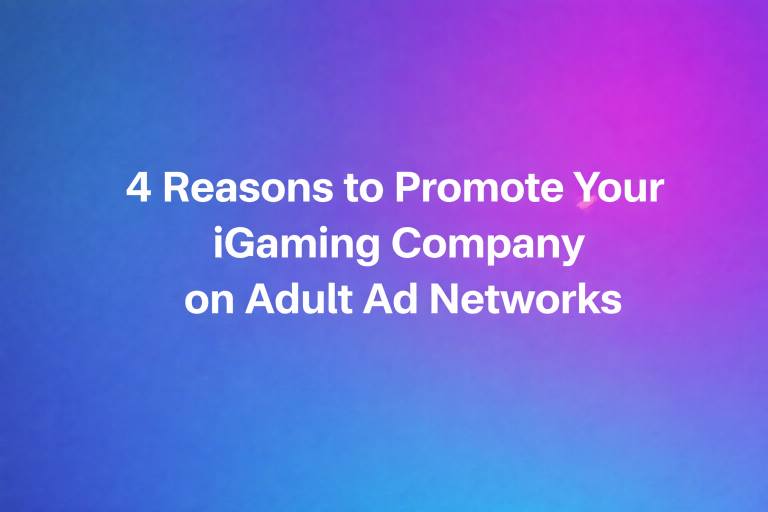 4 Reasons to Promote Your iGaming Company on Adult Ad Networks
