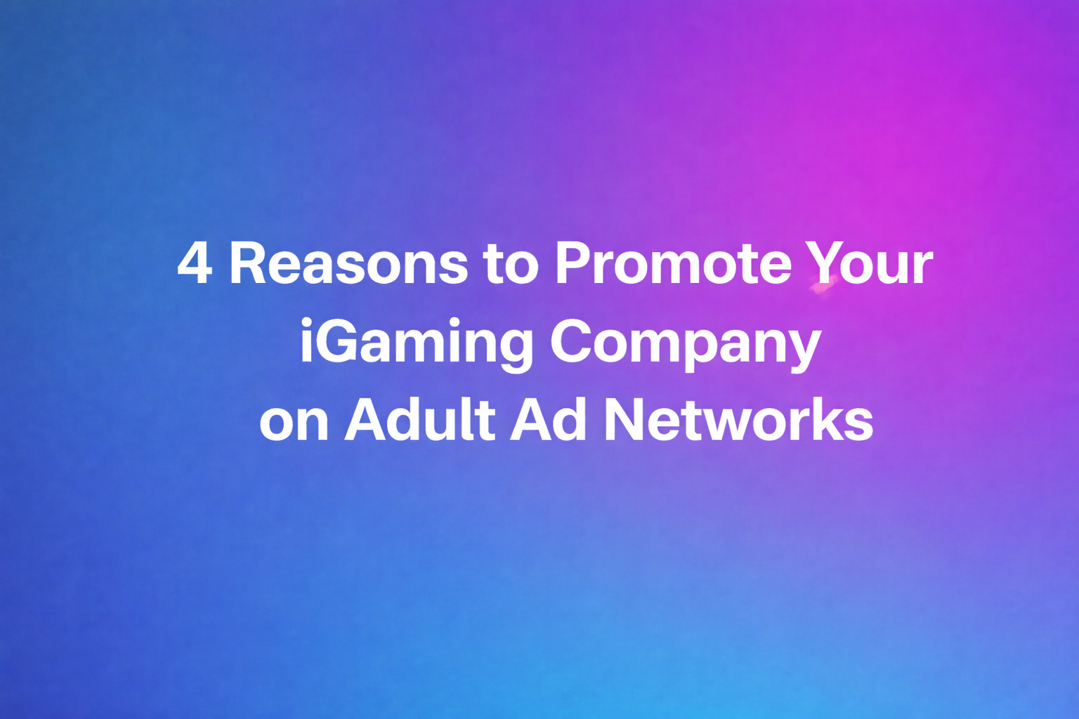 4 Reasons to Promote Your iGaming Company on Adult Ad Networks