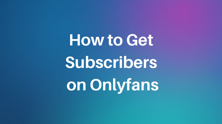 how to get subscribers on onlyfans